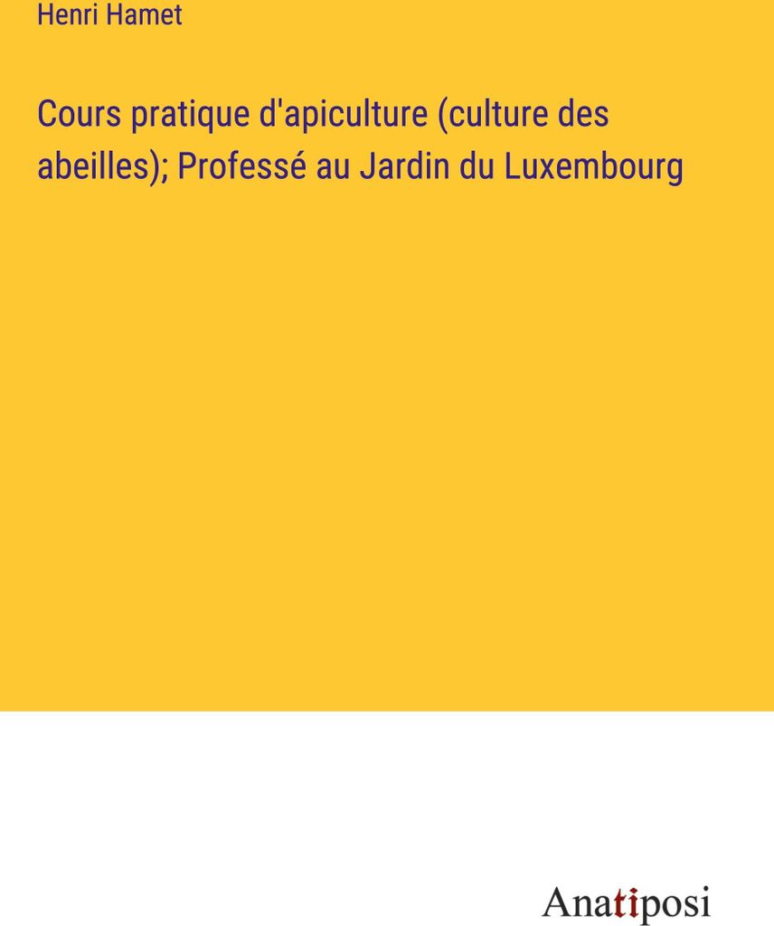 Cours pratique d'apiculture (culture des abeilles); Professé au Jardin du Luxembourg