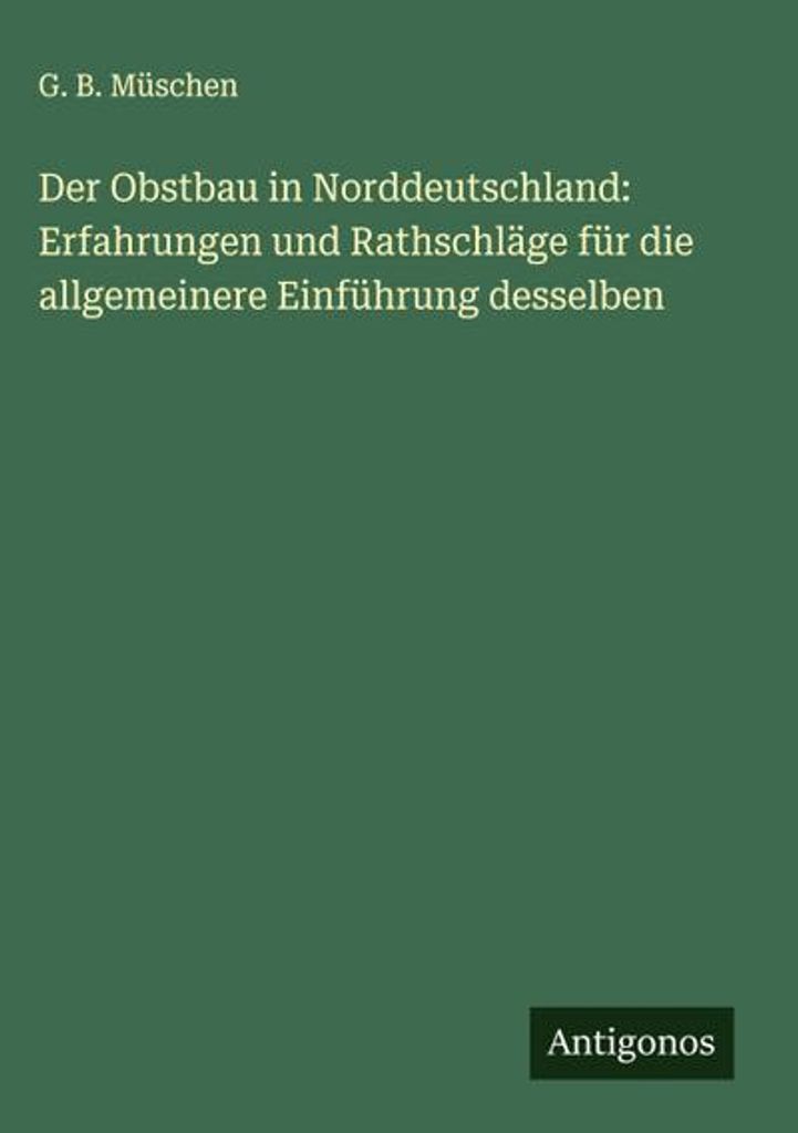 Der Obstbau in Norddeutschland: Erfahrungen und Rathschläge für die allgemeinere Einführung desselben