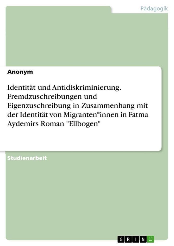 Identität und Antidiskriminierung. Fremdzuschreibungen und Eigenzuschreibung in Zusammenhang mit der Identität von Migranten\*innen in Fatma Ayde...