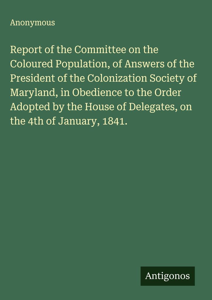 Bericht des Ausschusses für die farbige Bevölkerung, der Antworten des Präsidenten der Kolonisationsgesellschaft von Maryland, gemäß der vom A...