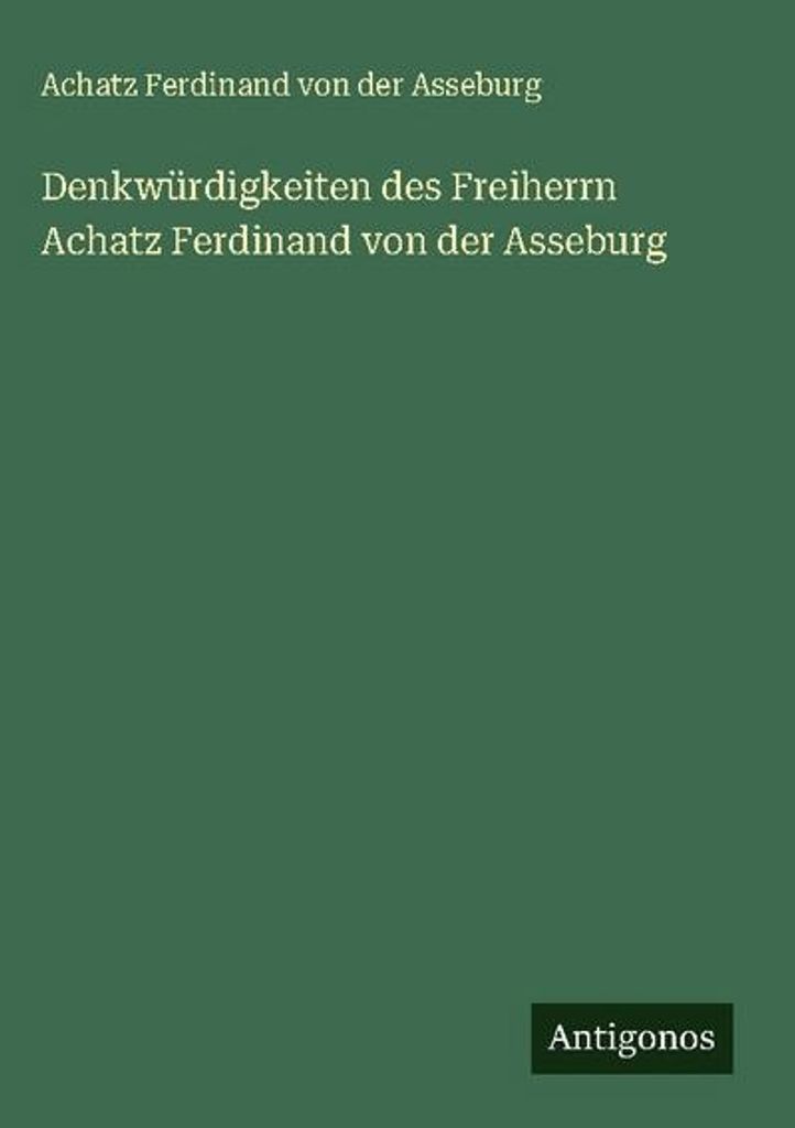 Denkwürdigkeiten des Freiherrn Achatz Ferdinand von der Asseburg