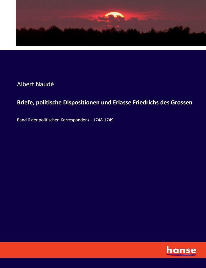 Briefe, politische Dispositionen und Erlasse Friedrichs des Grossen