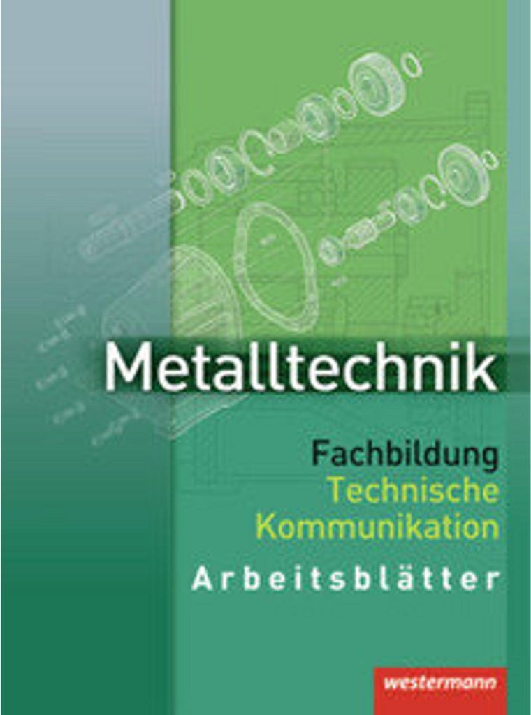 Metalltechnik. Fachbildung Technische Kommunikation. Arbeitsblätter