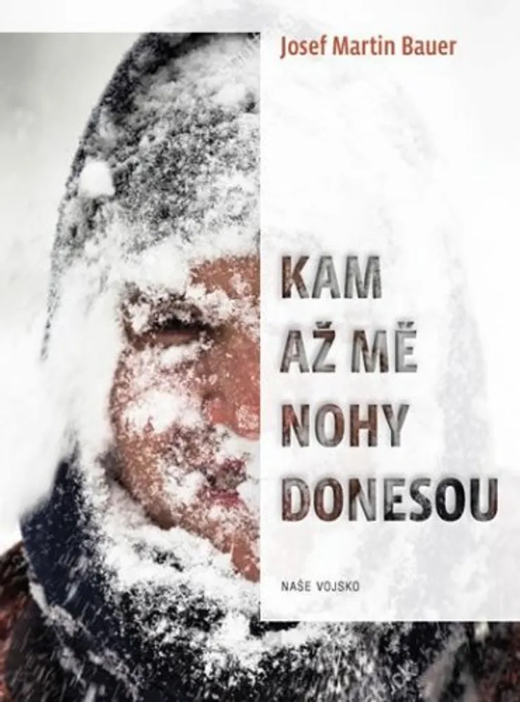 Kam až mě nohy donesou par Josef Martin Bauer Roman Récit de Guerre