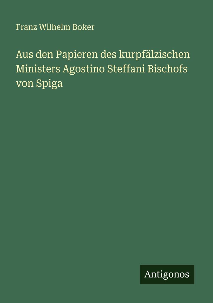 Aus den Papieren des kurpfälzischen Ministers Agostino Steffani Bischofs von Spiga