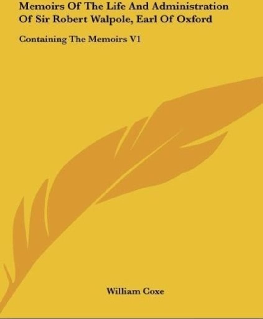 Memoirs Of The Life And Administration Of Sir Robert Walpole, Earl Of Oxford