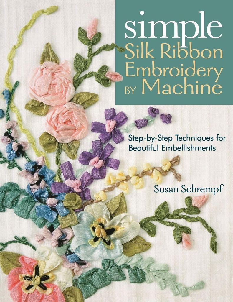 Simple Silk Ribbon Embroidery by Machine. Schrempf, Susan New.