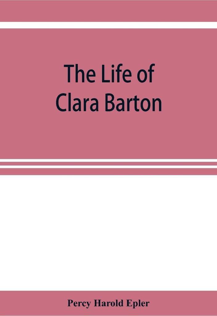 The life of Clara Barton