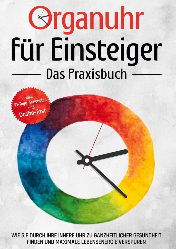 Organuhr für Einsteiger - Das Praxisbuch: Wie Sie durch Ihre innere Uhr zu ganzheitlicher Gesundheit finden und maximale Lebensenergie verspüren ...