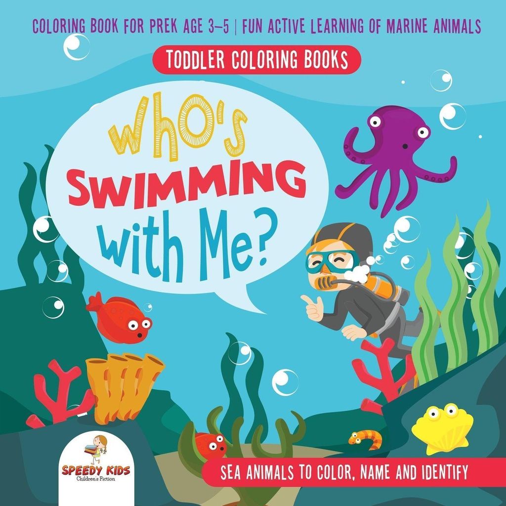 Toddler Coloring Books. Who's Swimming with Me? Sea Animals to Color, Name and Identify. Coloring Book for Prek Age 3-5. Fun Active Learning of Mar...