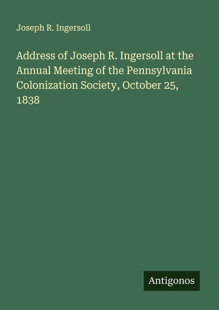 Address of Joseph R. Ingersoll at the Annual Meeting of the Pennsylvania Colonization Society, October 25, 1838