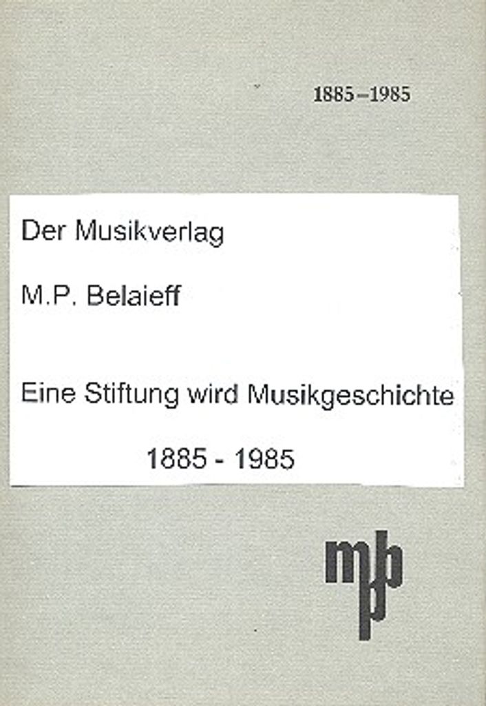 Der Musikverlag M. P. Belaieff Eine Stiftung wird Musikgeschichte 1885-1985