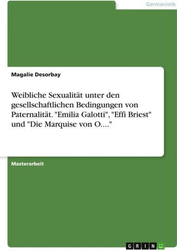 Weibliche Sexualität unter den gesellschaftlichen Bedingungen von Paternalität. \Emilia Galotti\", \"Effi Briest\" und \"Die Marquise von O....\""