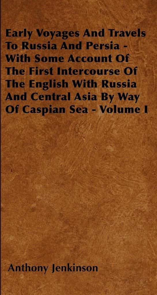 Early Voyages And Travels To Russia And Persia - With Some Account Of The First Intercourse Of The English With Russia And Central Asia By Way Of C...