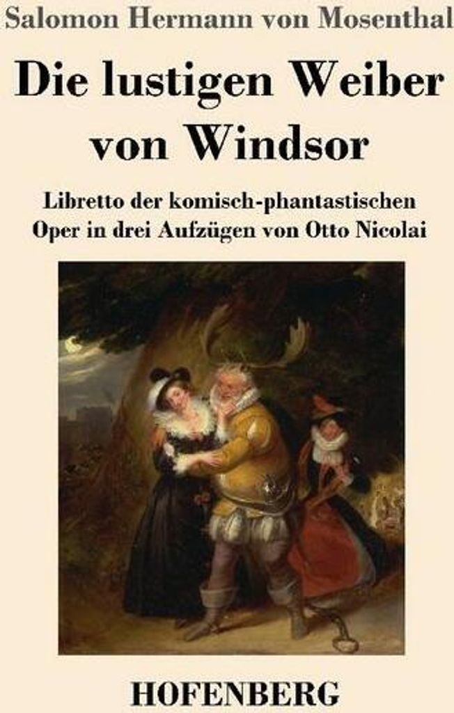 Die lustigen Weiber von Windsor: Libretto der komisch-phantastischen Oper in drei Aufzügen von Otto Nicolai