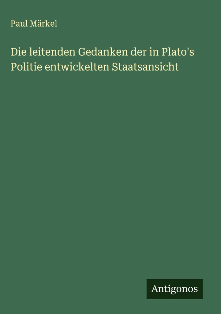 Die leitenden Gedanken der in Plato's Politie entwickelten Staatsansicht