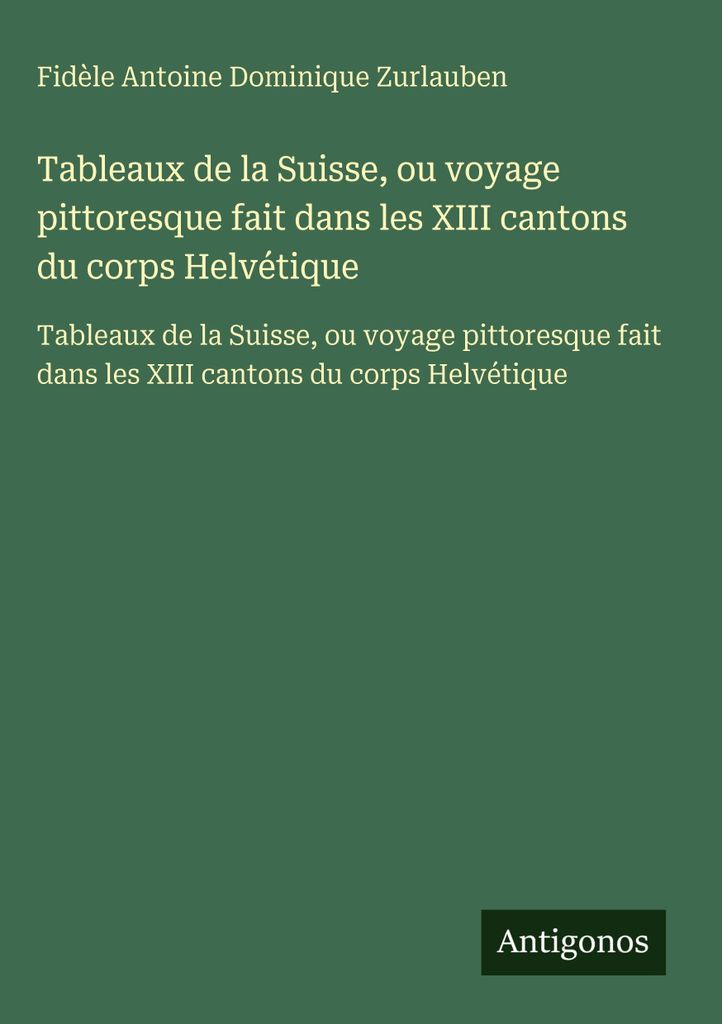 Tableaux de la Suisse, ou voyage pittoresque fait dans les XIII cantons du corps Helvétique (Bilder der Schweiz oder eine malerische Reise durch d...