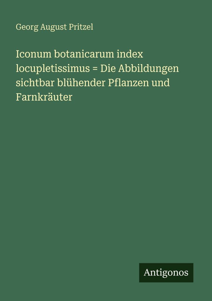 Iconum botanicarum index locupletissimus = Die Abbildungen sichtbar blühender Pflanzen und Farnkräuter
