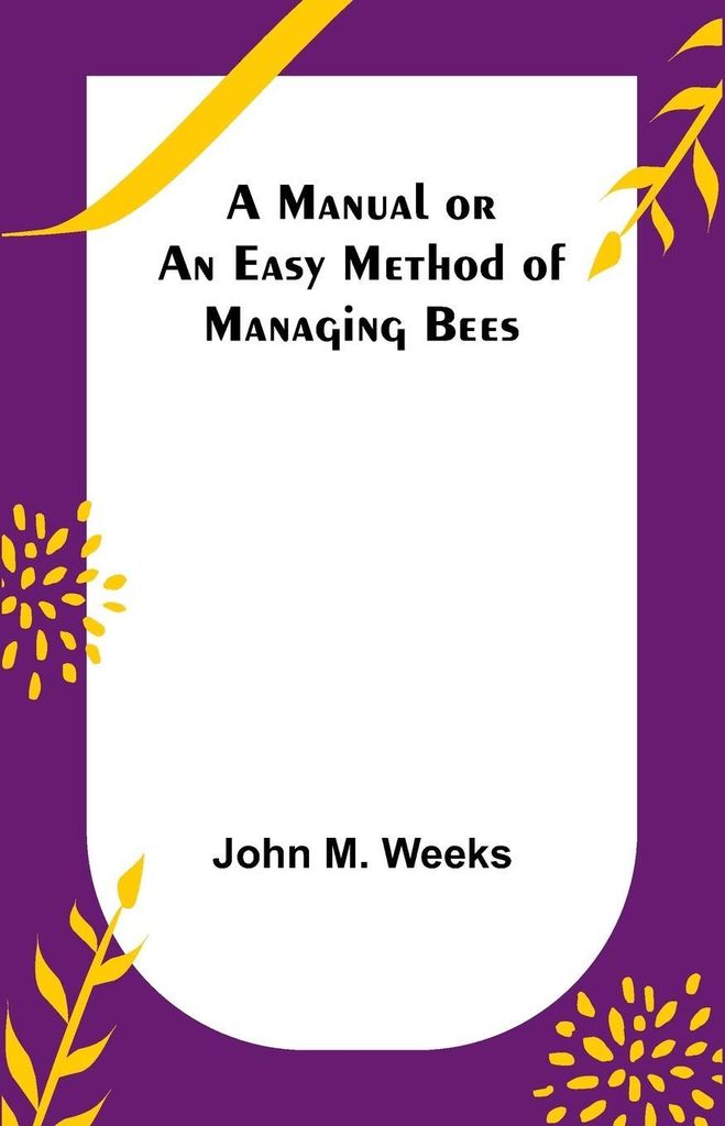 A Manual or an Easy Method of Managing Bees