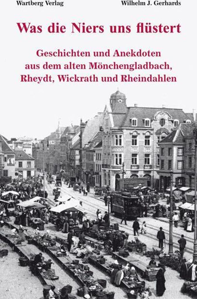 Was die Niers uns flüstert - Geschichten und Anekdoten aus dem alten Mönchengladbach, Reydt und Wichrath
