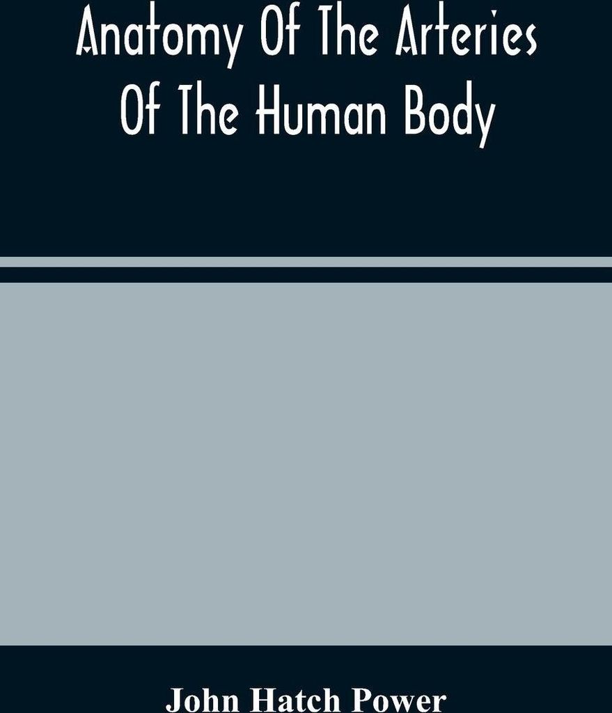 Anatomy Of The Arteries Of The Human Body, Descriptive And Surgical, With The Descriptive Anatomy Of The Heart