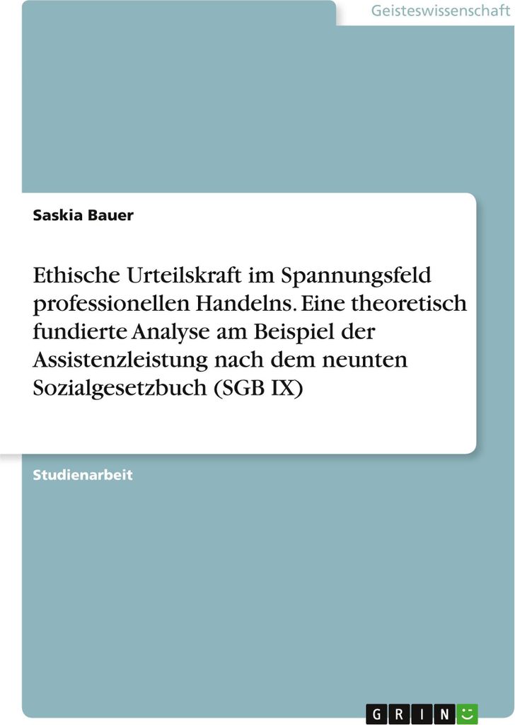 Ethische Urteilskraft im Spannungsfeld professionellen Handelns. Eine theoretisch fundierte Analyse am Beispiel der Assistenzleistung nach dem neun...