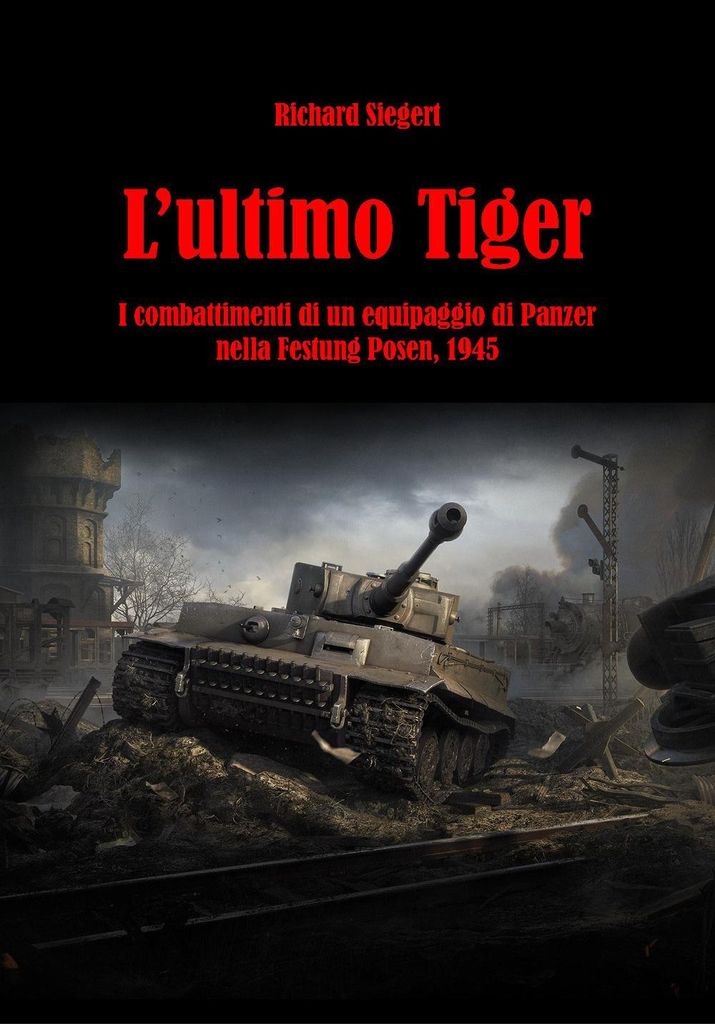 Siegert, R: L' ultimo Tiger. I combattimenti di un equipaggi