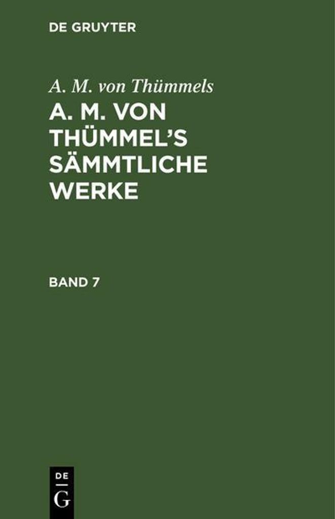 A. M. von Thümmels: A. M. von Thümmel's Sämmtliche Werke. Band 7