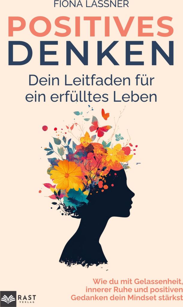 Positives Denken - Dein Leitfaden für ein erfülltes Leben: Wie du mit Gelassenheit, innerer Ruhe und positiven Gedanken dein Mindset stärkst