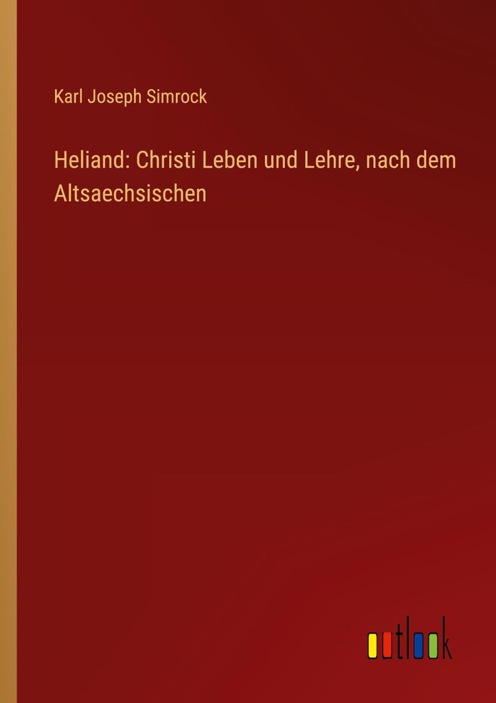 Heliand: Christi Leben und Lehre, nach dem Altsaechsischen