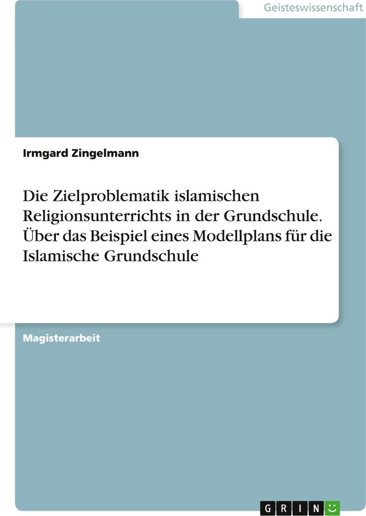 Die Zielproblematik islamischen Religionsunterrichts in der Grundschule. Über das Beispiel eines Modellplans für die Islamische Grundschule