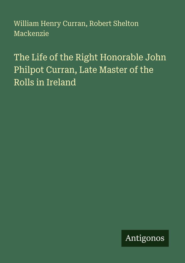 The Life of the Right Honorable John Philpot Curran, Late Master of the Rolls in Ireland