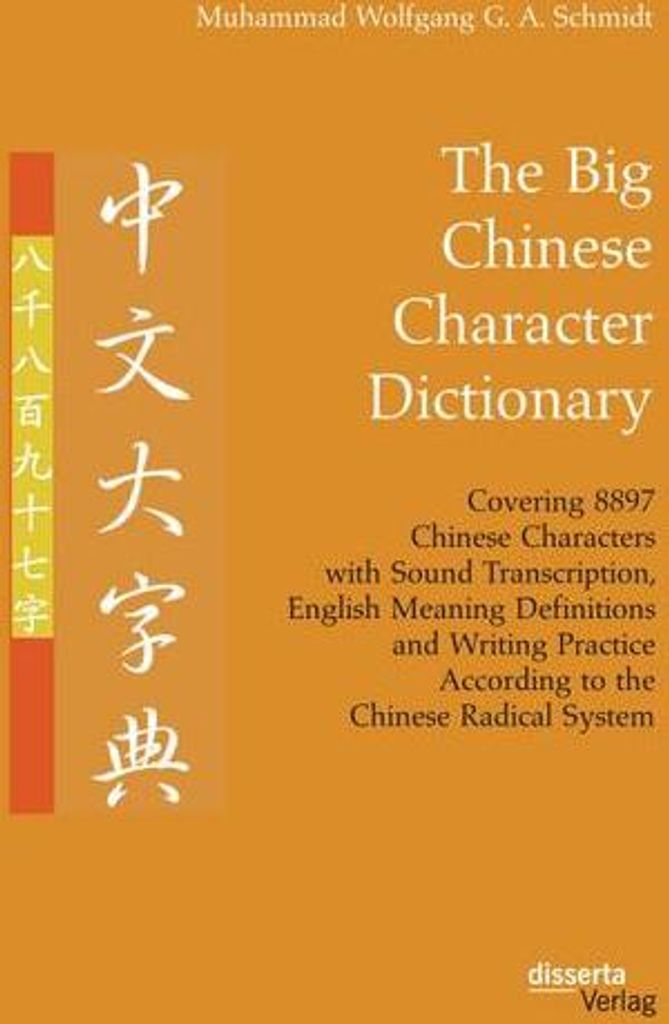 The Big Chinese Character Dictionary. Covering 8897 Chinese Characters with Sound Transcription, English Meaning Definitions and Writing Practice A...