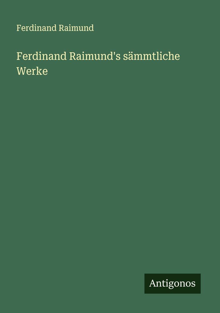 Ferdinand Raimund's sämmtliche Werke