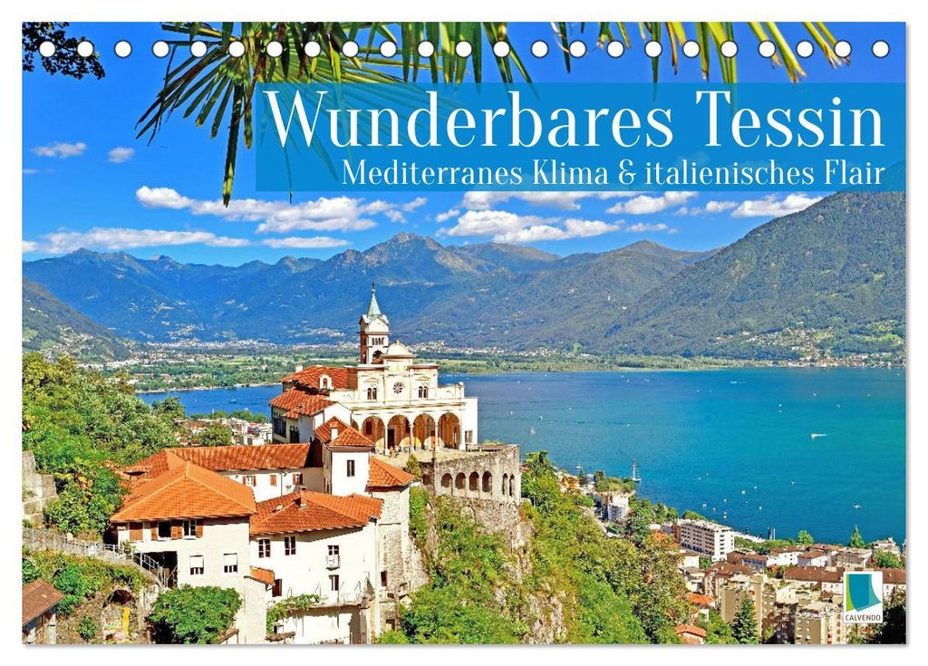 Wunderbares Tessin: Mediterranes Klima und italienisches Flair (Tischkalender 2027 DIN A5 quer), CALVENDO Monatskalender