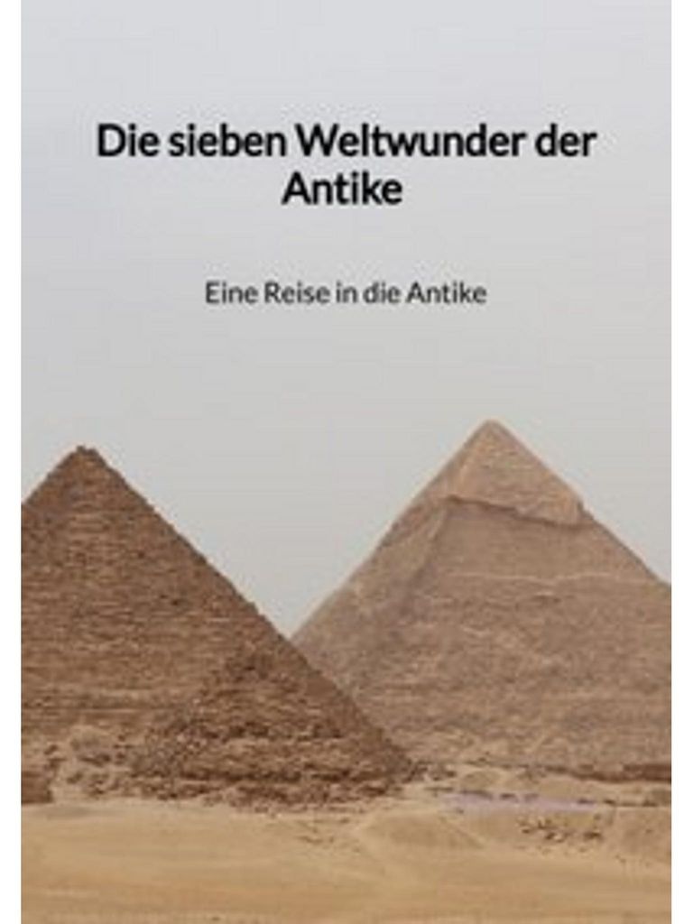 Die sieben Weltwunder der Antike - Eine Reise in die Antike