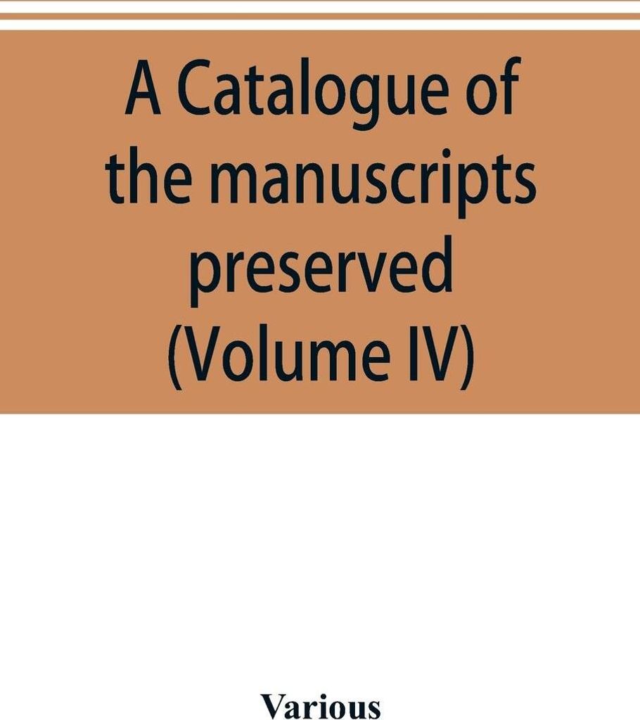 A catalogue of the manuscripts preserved in the library of the University of Cambridge. Ed. for the Syndics of the University press (Volume IV)