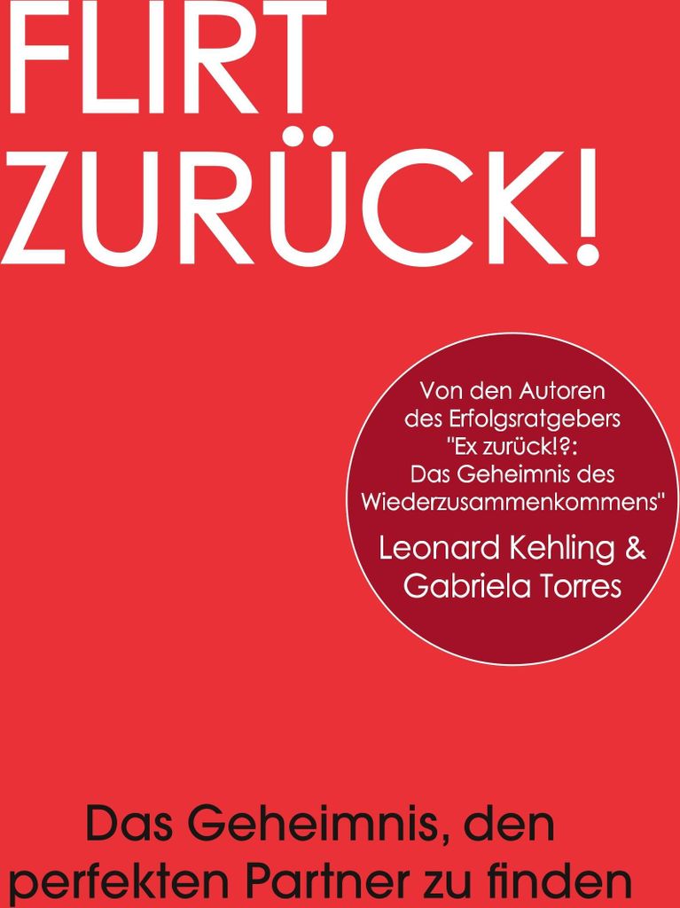 Flirt Zurück! Das Geheimnis, den perfekten Partner zu finden