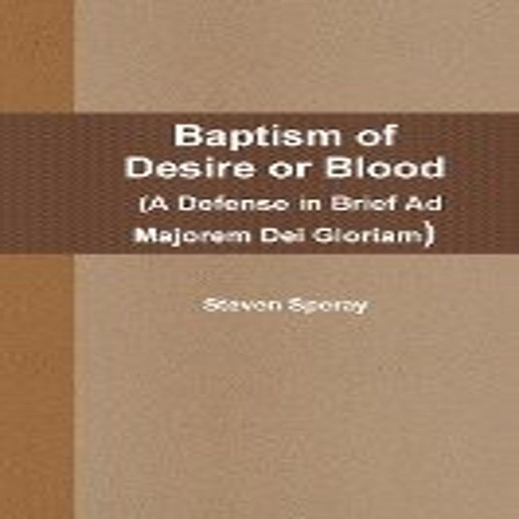 Baptism of Desire or Blood (A Defense in Brief Ad Majorem Dei Gloriam)