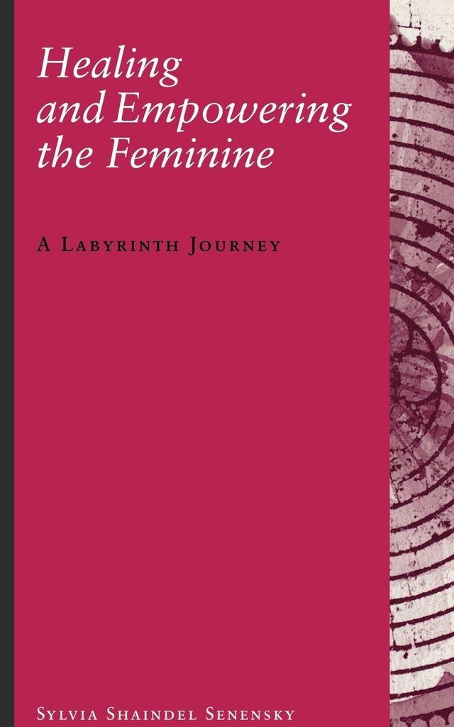Healing and Empowering the Feminine: A Labyrinth Journey. Senensky, Shaindel.