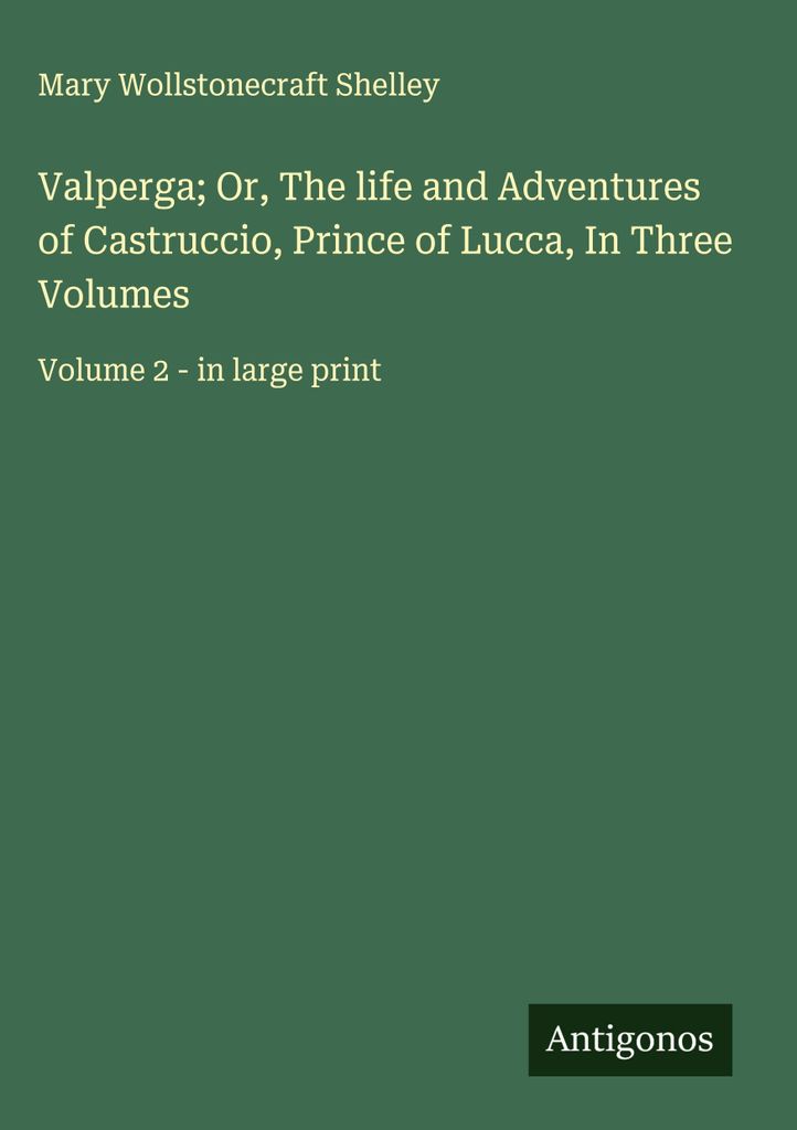 Valperga oder: Das Leben und die Abenteuer des Castruccio, Prinz von Lucca, in drei Bänden