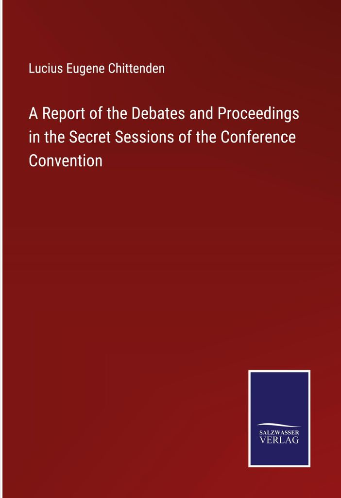 A Report of the Debates and Proceedings in the Secret Sessions of the Conference Convention