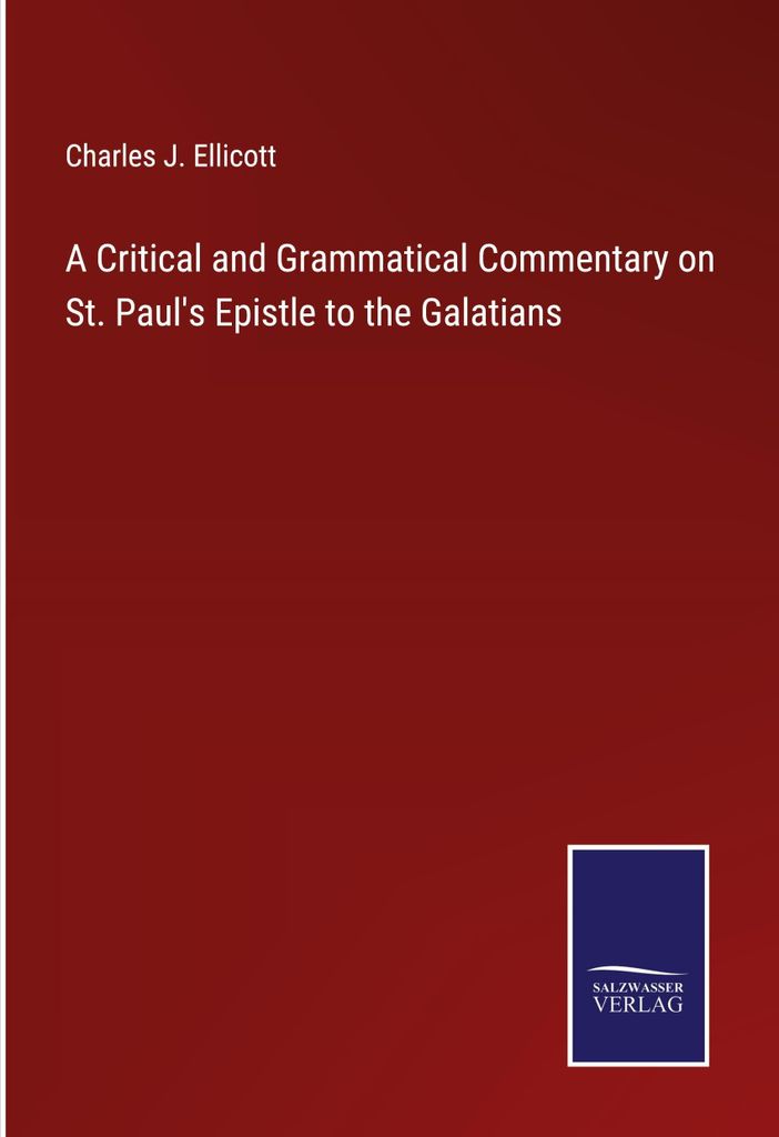 A Critical and Grammatical Commentary on St. Paul's Epistle to the Galatians