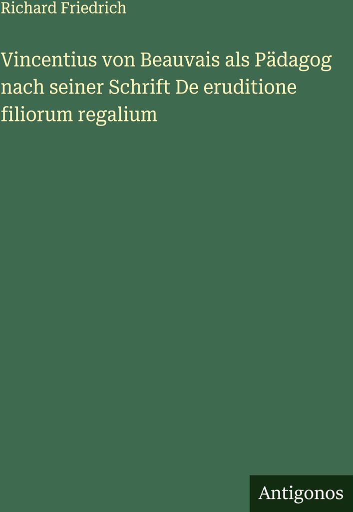 Vincentius von Beauvais als Pädagog nach seiner Schrift De eruditione filiorum regalium