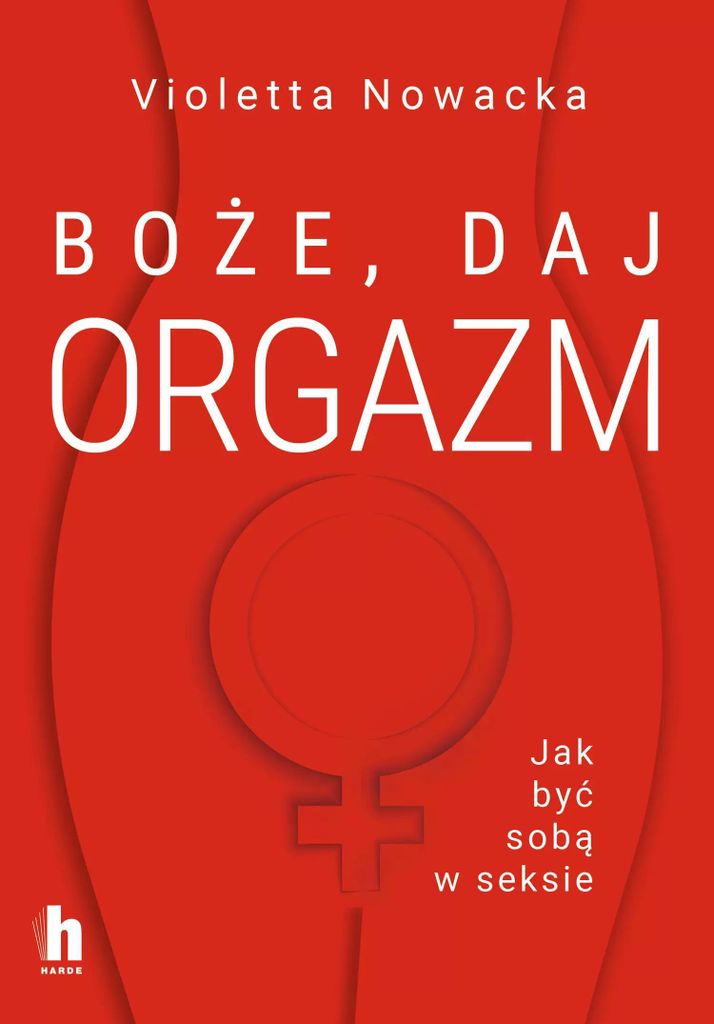 Boże, daj orgazm. Jak być sobą w seksie - Violetta Nowacka