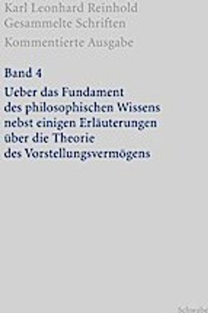 RGS: Karl Leonhard ReinholdGesammelte Schriften. Kommentierte Ausgabe / Über das Fundament des philosophischen Wissens nebst einigen Erläuterunge...