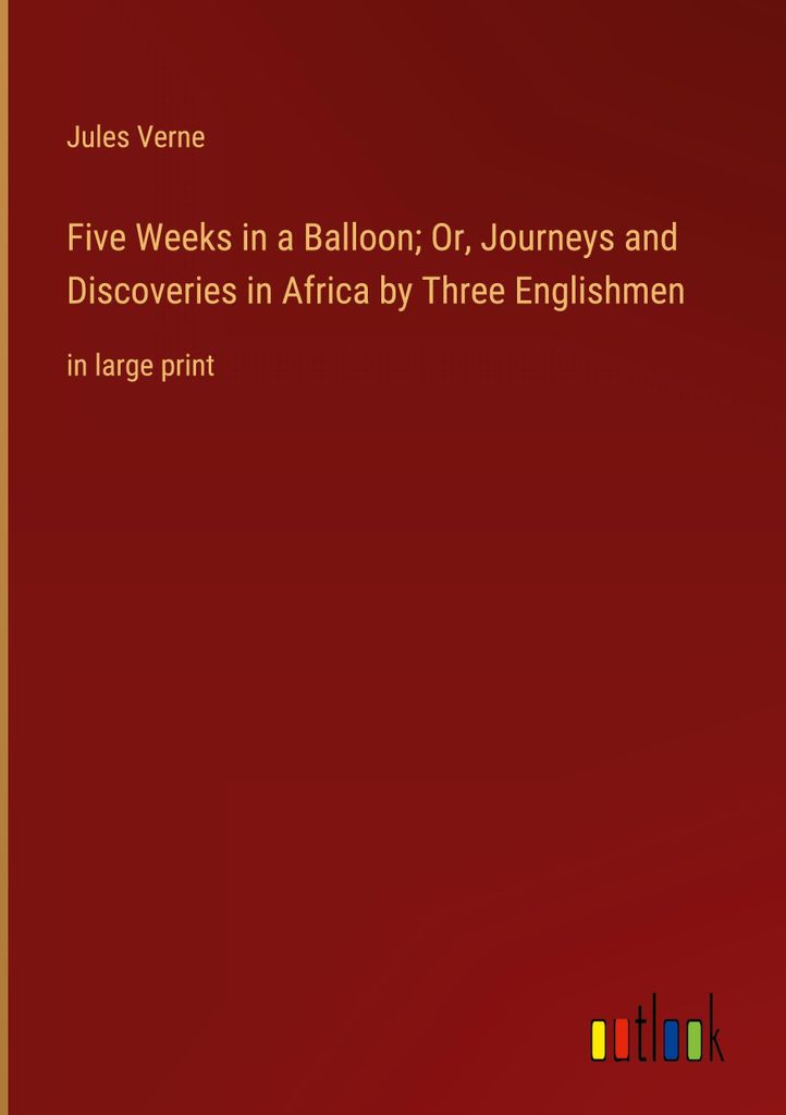 Five Weeks in a Balloon Or, Journeys and Discoveries in Africa by Three Englishmen