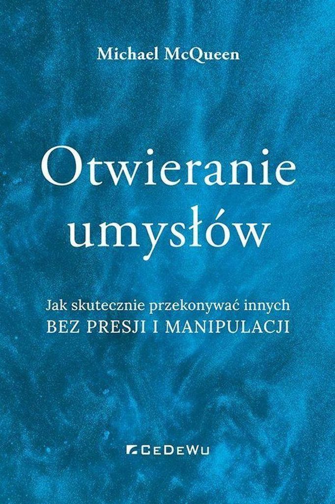 Otwieranie umysłów. Jak skutecznie przekonywać - Michael Mcqueen