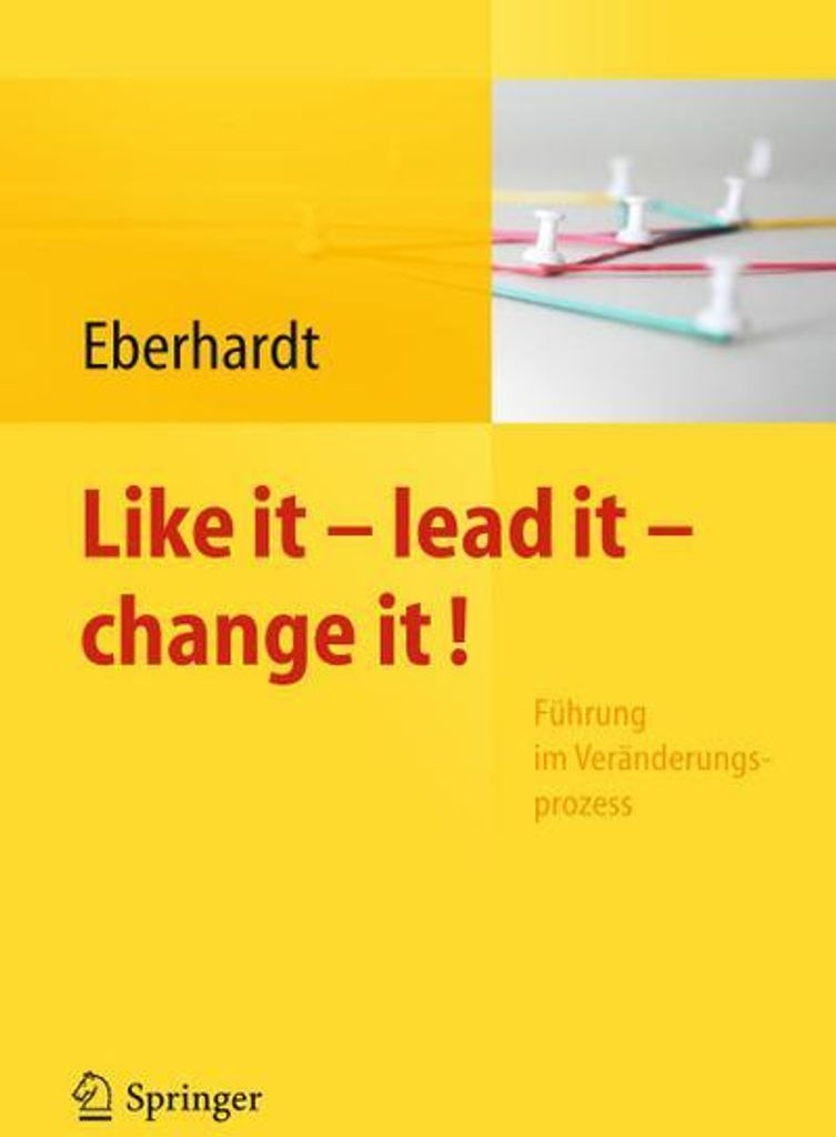 Like it, lead it, change it. Führung im Veränderungsprozess