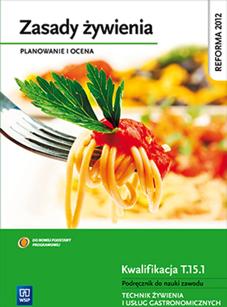Zasady Żywienia. Planowanie I Ocena. Podręcznik Do Nauki Technik Żywienia I Usług Gastronomicznych. Szkoły Ponadgomnazjalne